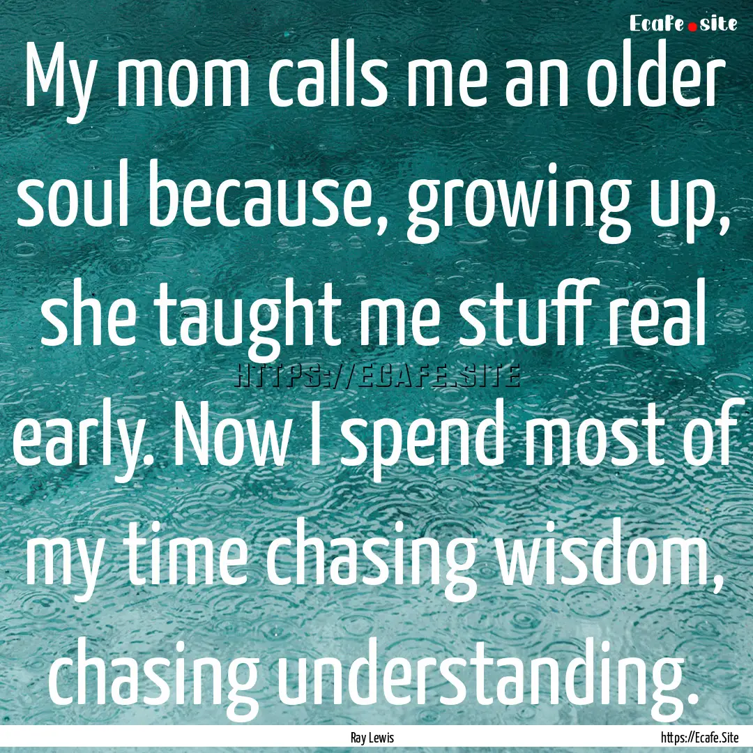 My mom calls me an older soul because, growing.... : Quote by Ray Lewis