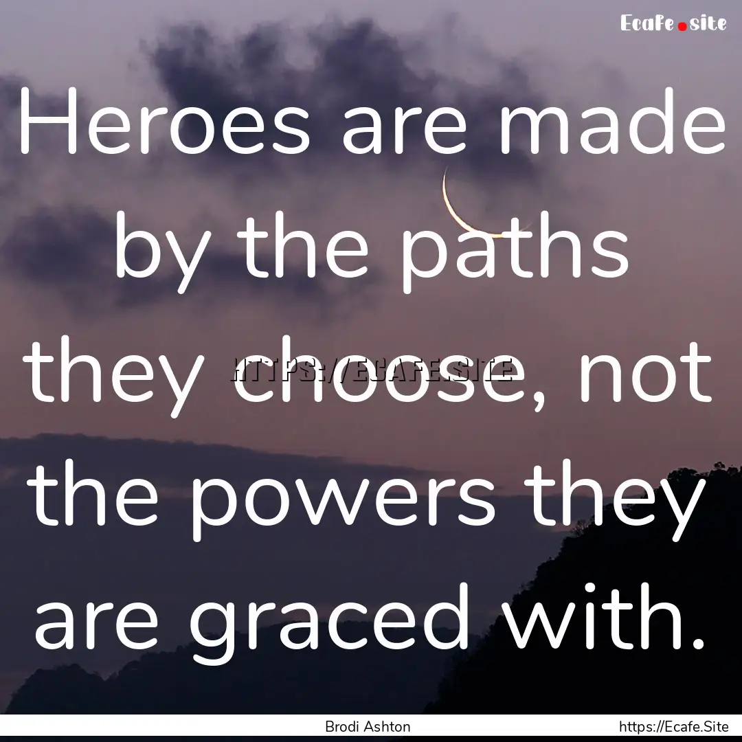 Heroes are made by the paths they choose,.... : Quote by Brodi Ashton