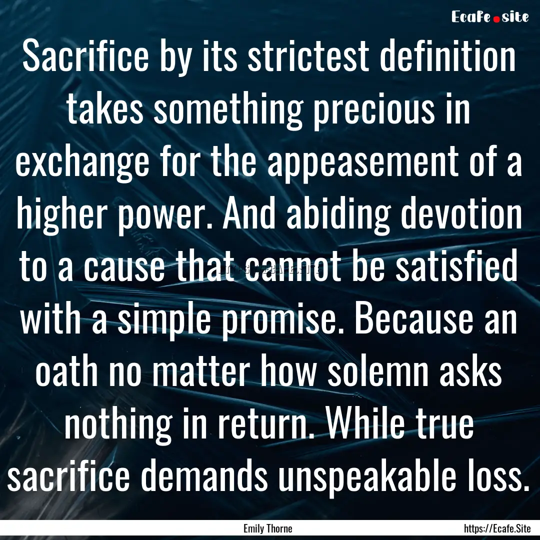 Sacrifice by its strictest definition takes.... : Quote by Emily Thorne