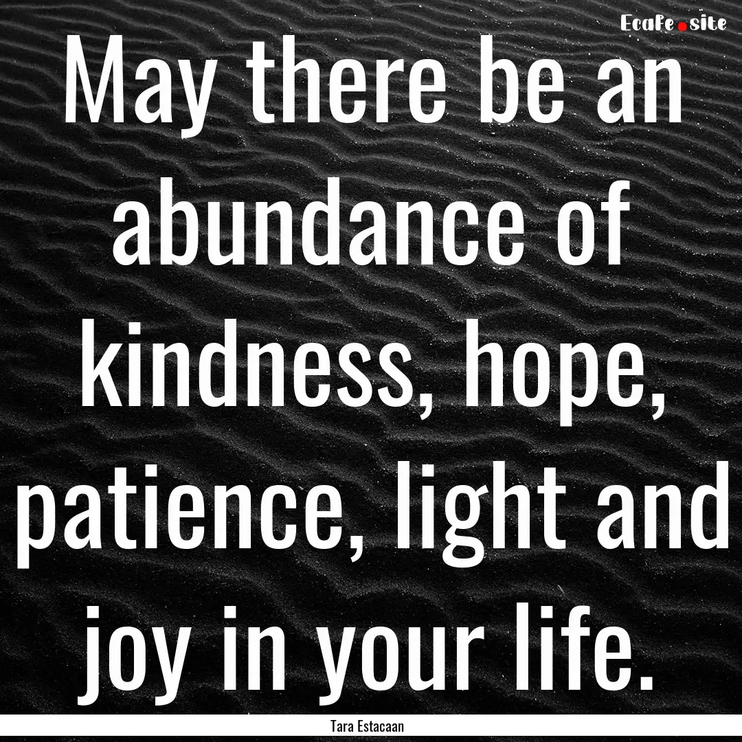 May there be an abundance of kindness, hope,.... : Quote by Tara Estacaan