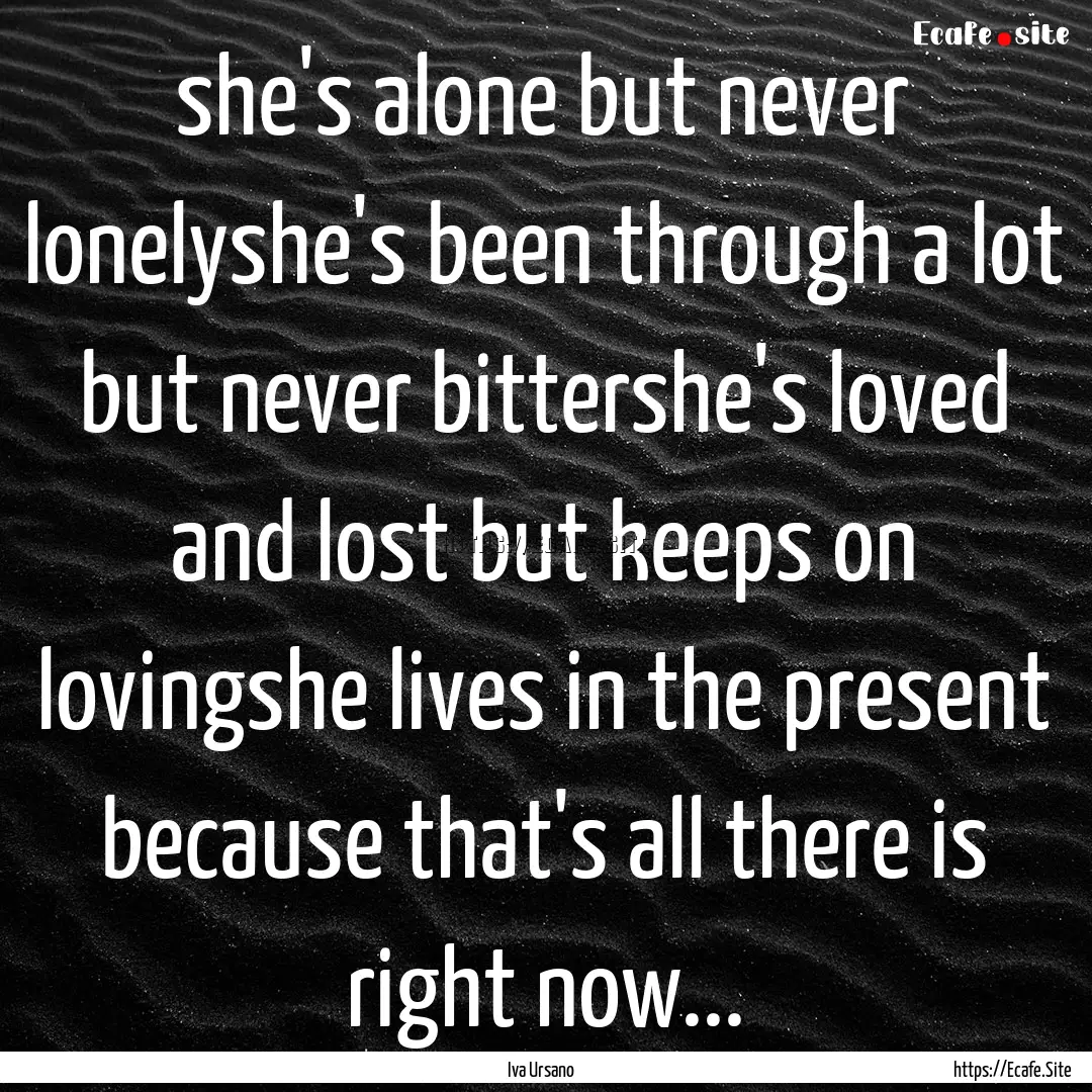 she's alone but never lonelyshe's been through.... : Quote by Iva Ursano