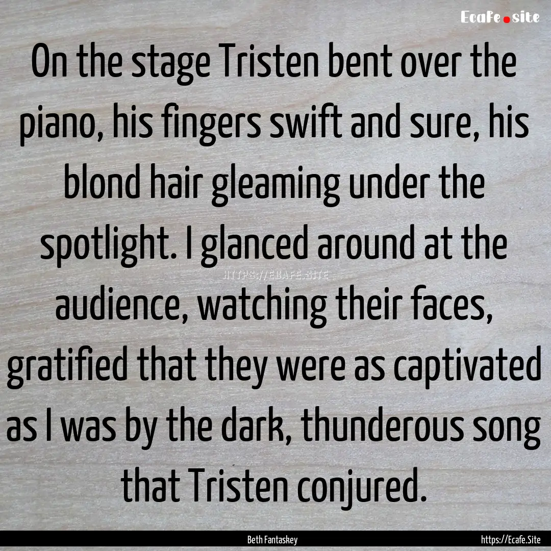 On the stage Tristen bent over the piano,.... : Quote by Beth Fantaskey