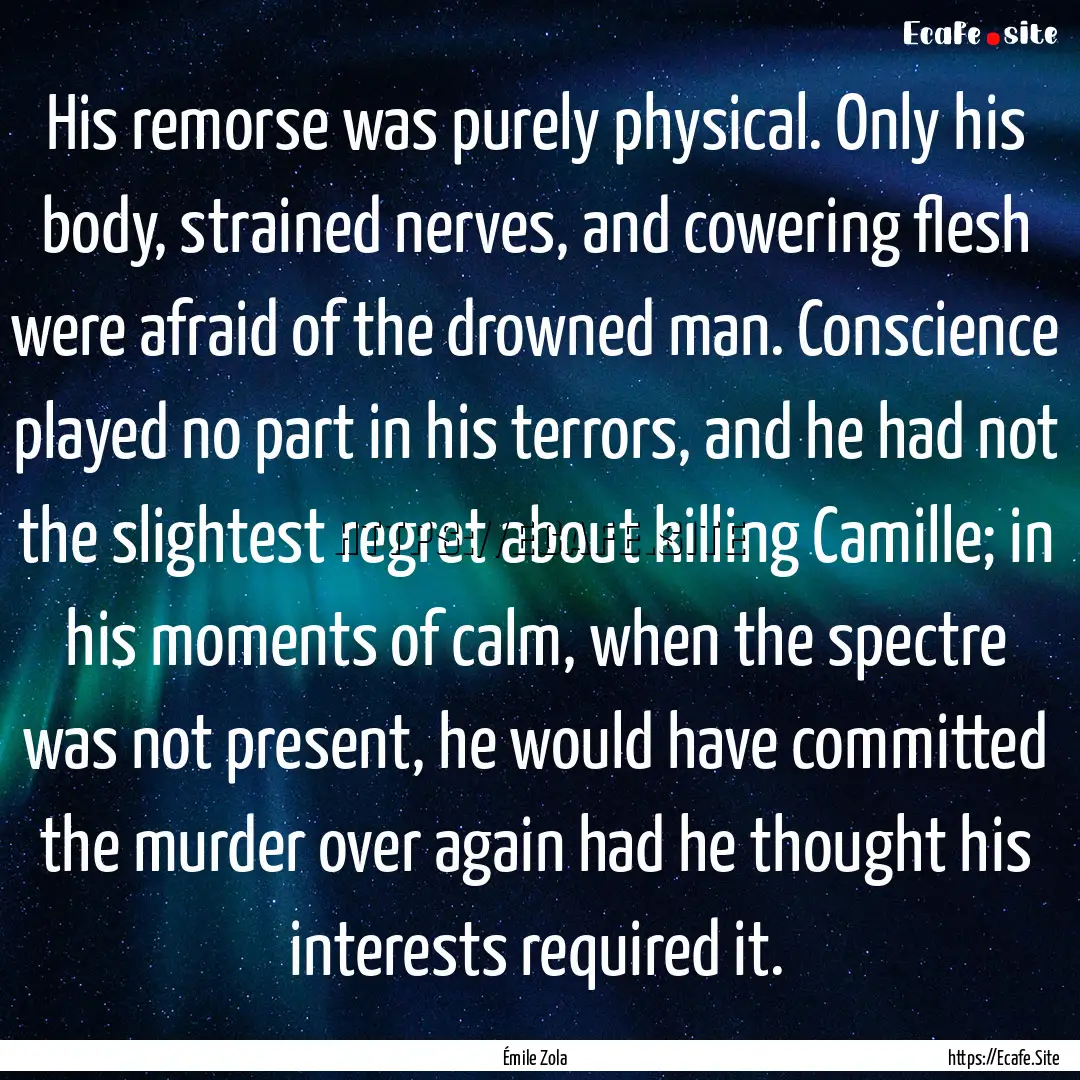 His remorse was purely physical. Only his.... : Quote by Émile Zola