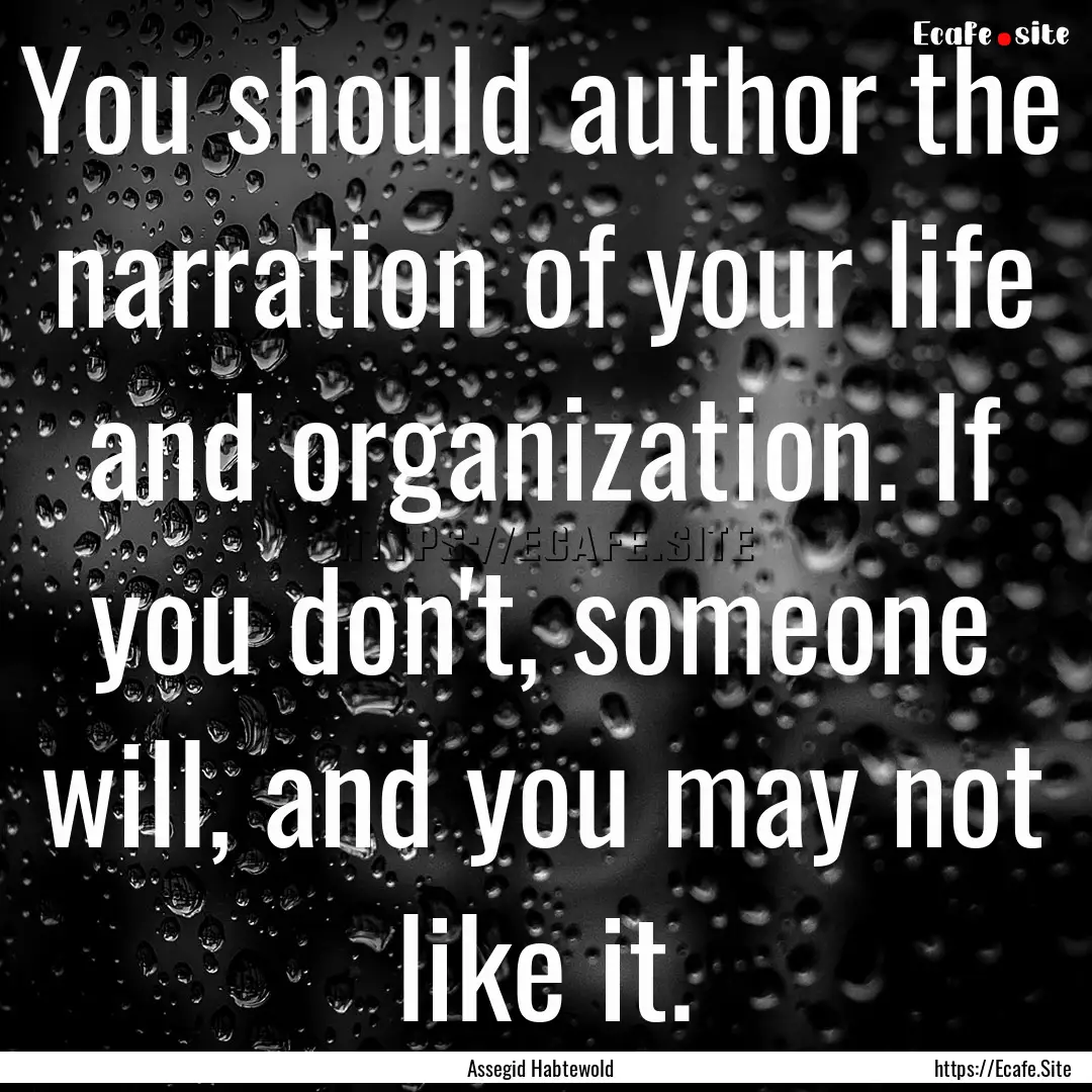 You should author the narration of your life.... : Quote by Assegid Habtewold