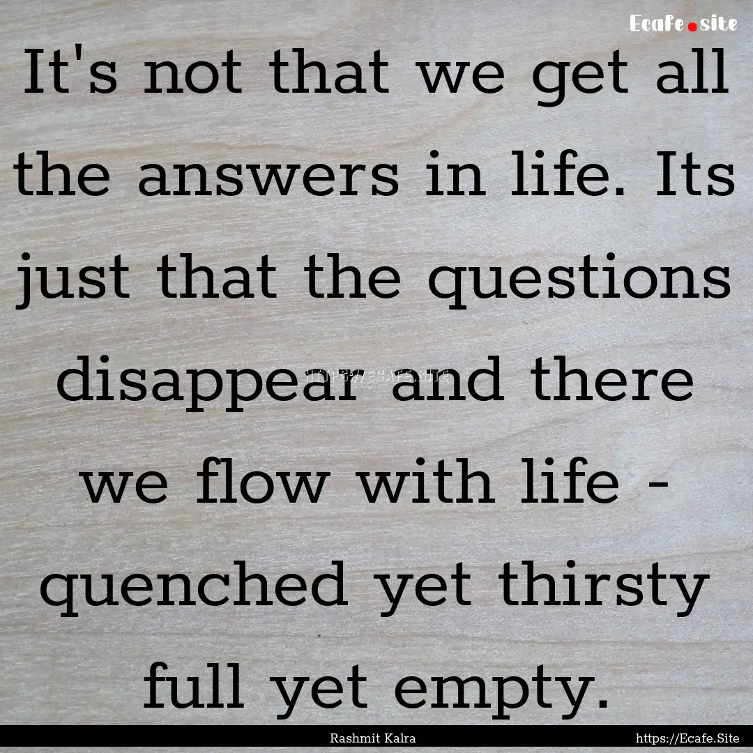 It's not that we get all the answers in life..... : Quote by Rashmit Kalra