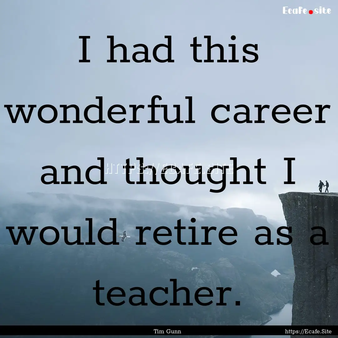 I had this wonderful career and thought I.... : Quote by Tim Gunn