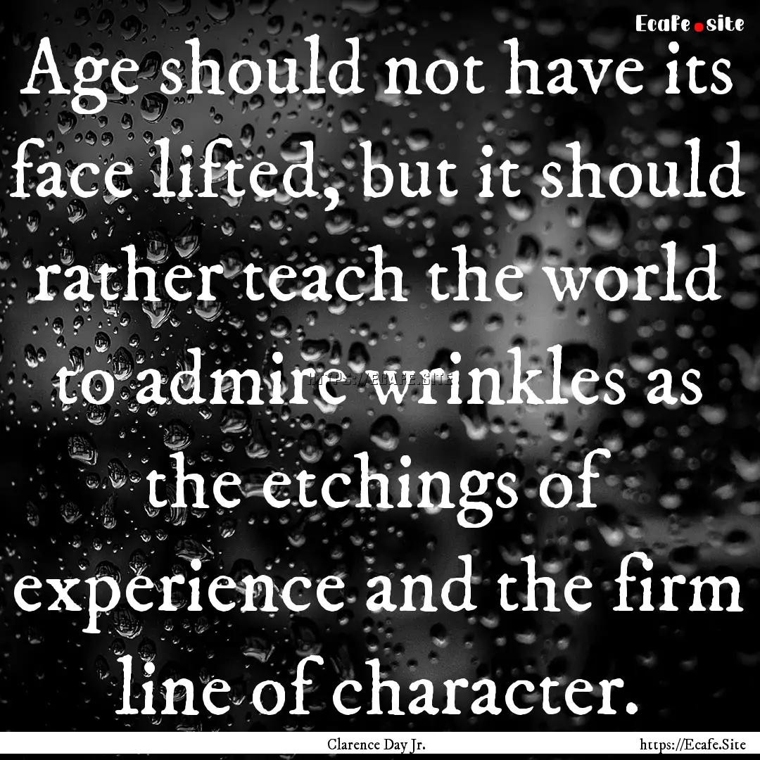 Age should not have its face lifted, but.... : Quote by Clarence Day Jr.