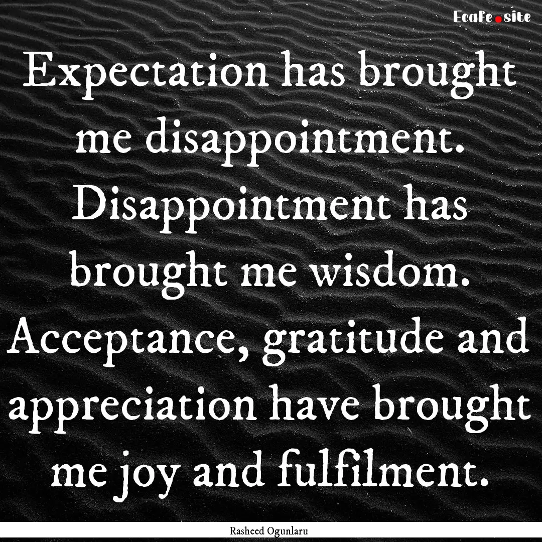 Expectation has brought me disappointment..... : Quote by Rasheed Ogunlaru