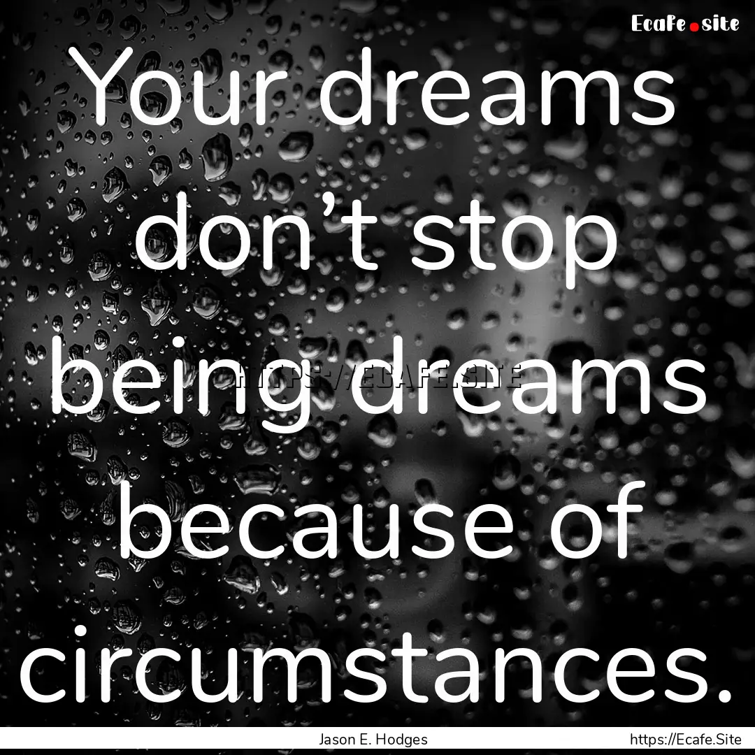 Your dreams don’t stop being dreams because.... : Quote by Jason E. Hodges