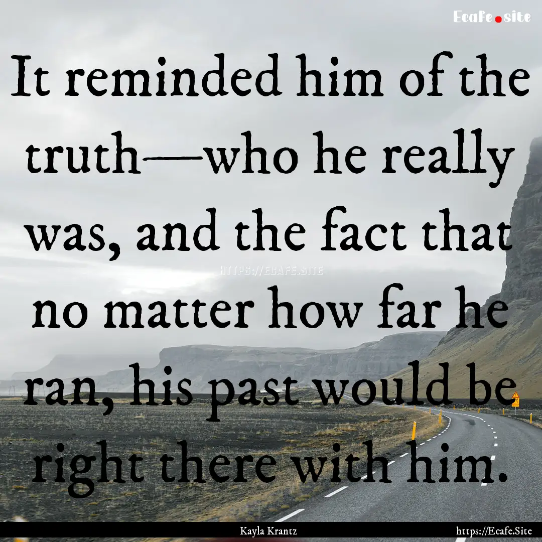 It reminded him of the truth—who he really.... : Quote by Kayla Krantz