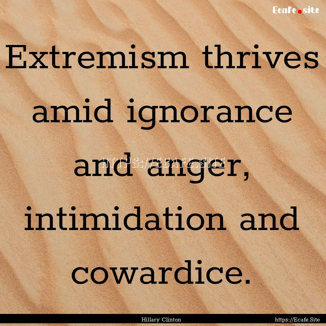 Extremism thrives amid ignorance and anger,.... : Quote by Hillary Clinton