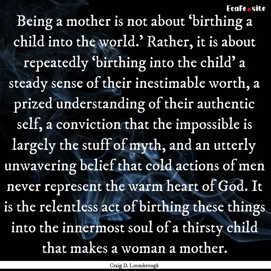 Being a mother is not about ‘birthing a.... : Quote by Craig D. Lounsbrough