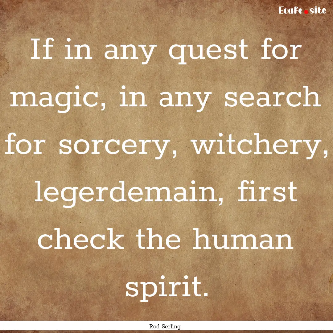 If in any quest for magic, in any search.... : Quote by Rod Serling