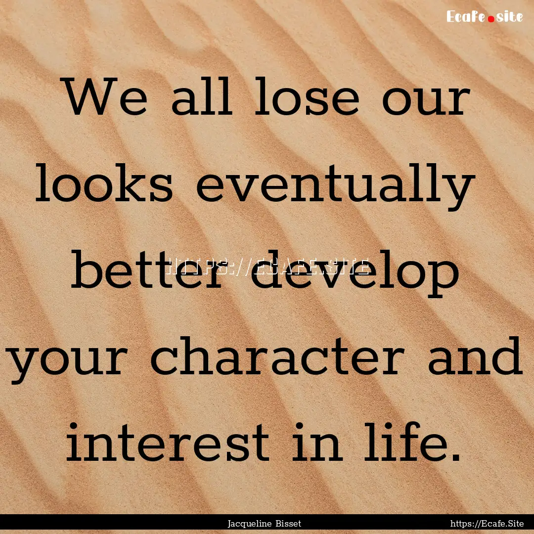 We all lose our looks eventually better.... : Quote by Jacqueline Bisset