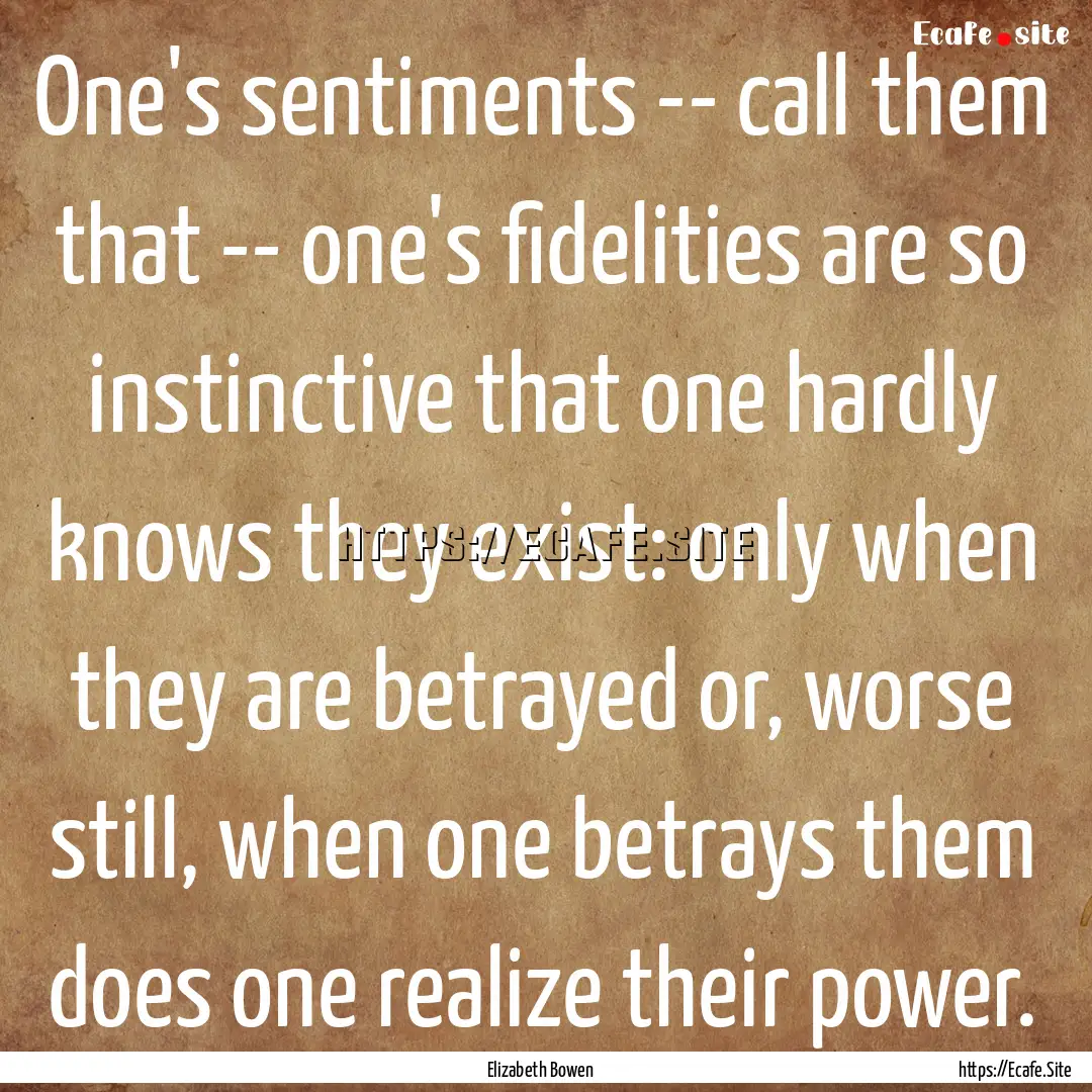 One's sentiments -- call them that -- one's.... : Quote by Elizabeth Bowen