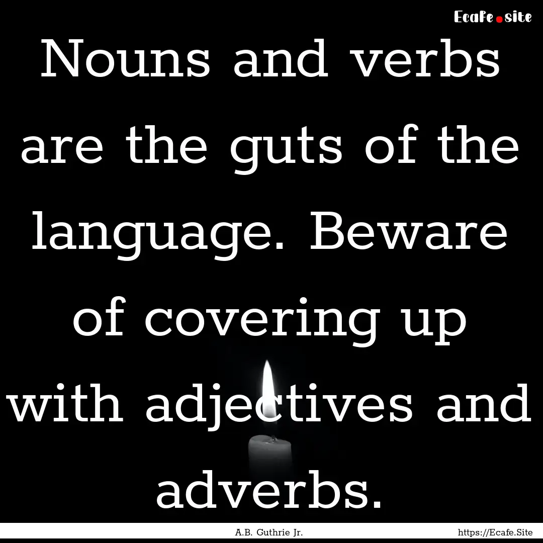 Nouns and verbs are the guts of the language..... : Quote by A.B. Guthrie Jr.