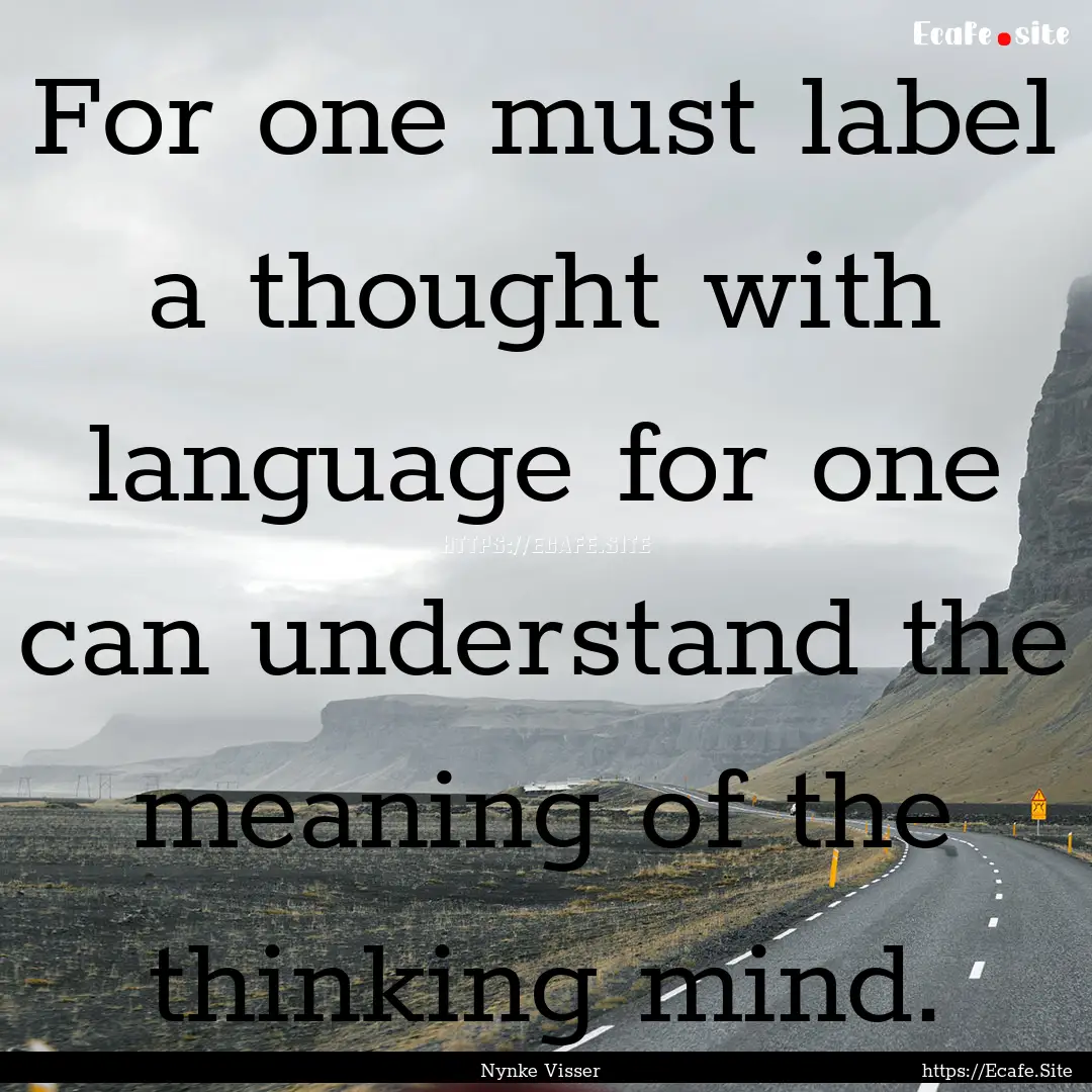 For one must label a thought with language.... : Quote by Nynke Visser