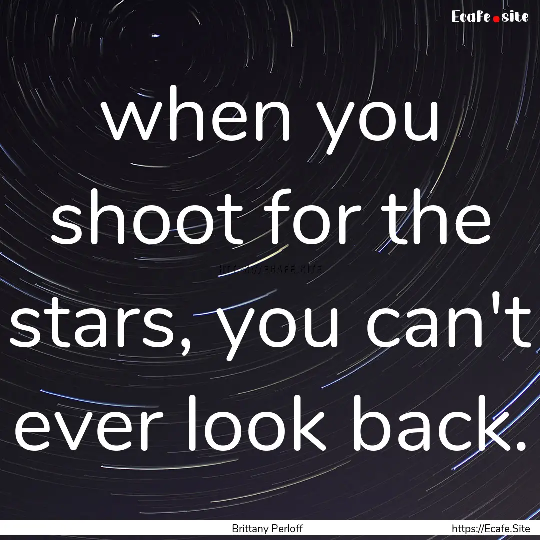 when you shoot for the stars, you can't ever.... : Quote by Brittany Perloff