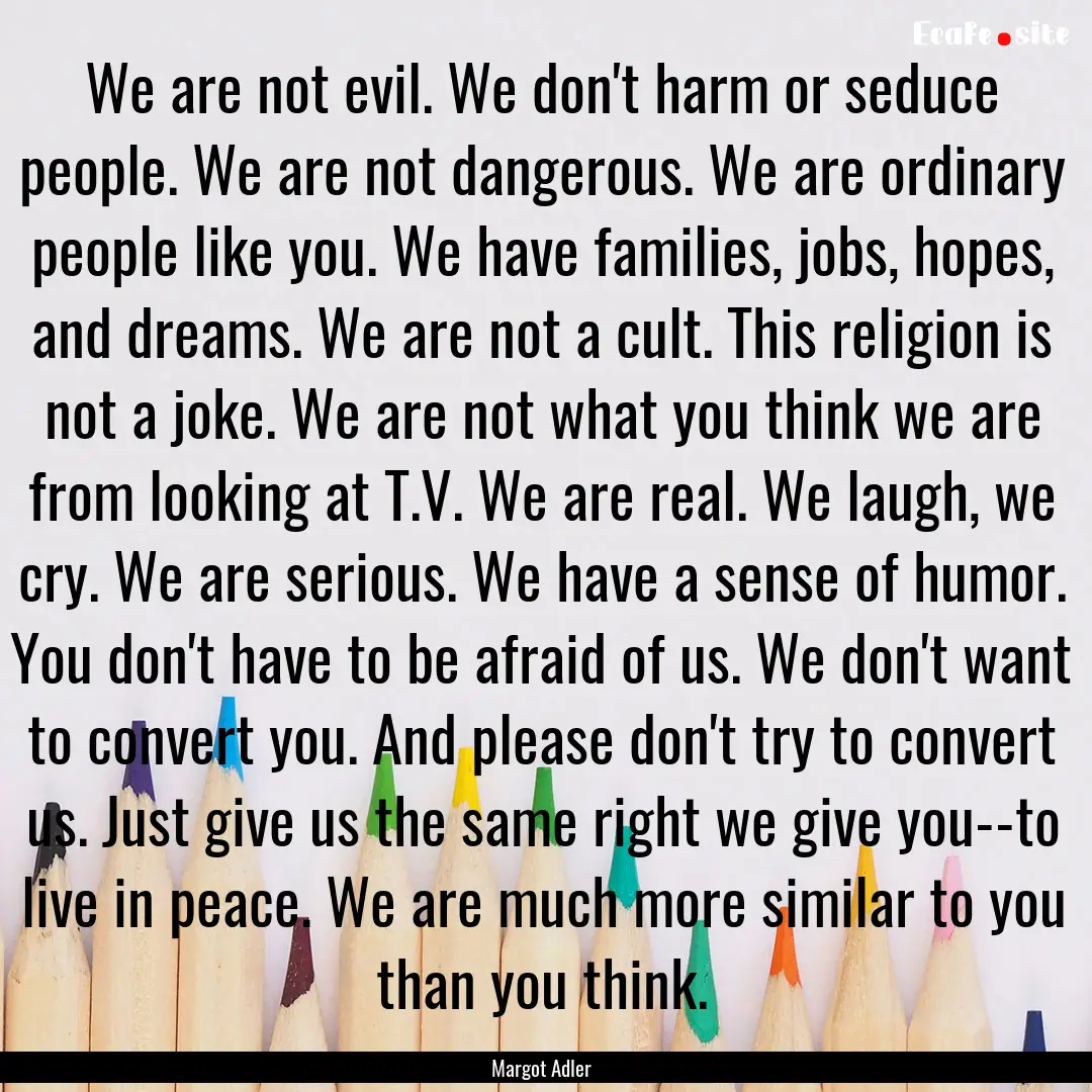 We are not evil. We don't harm or seduce.... : Quote by Margot Adler