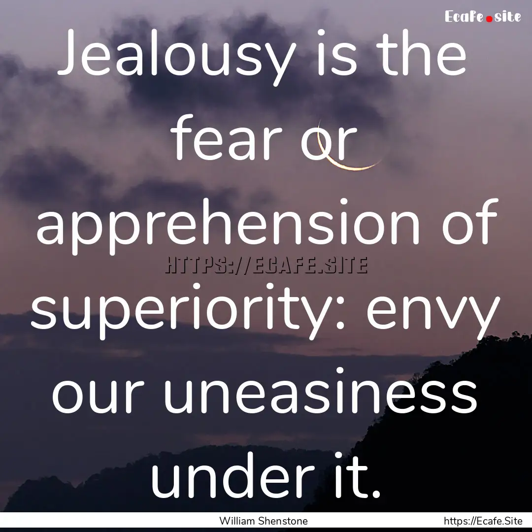 Jealousy is the fear or apprehension of superiority:.... : Quote by William Shenstone