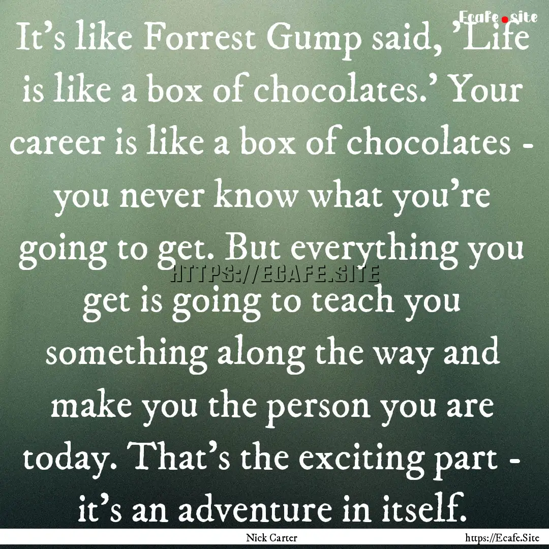 It's like Forrest Gump said, 'Life is like.... : Quote by Nick Carter