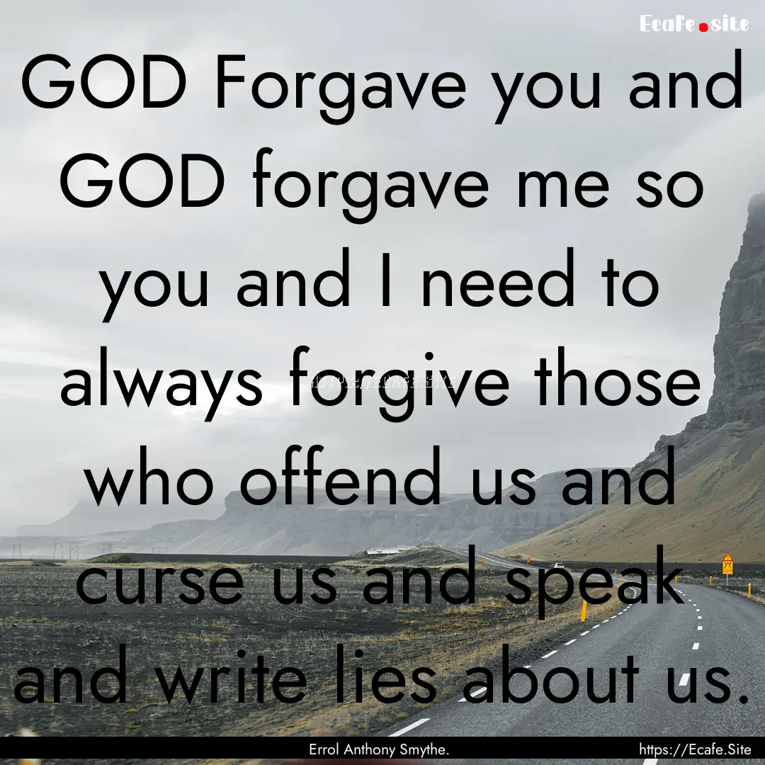 GOD Forgave you and GOD forgave me so you.... : Quote by Errol Anthony Smythe.