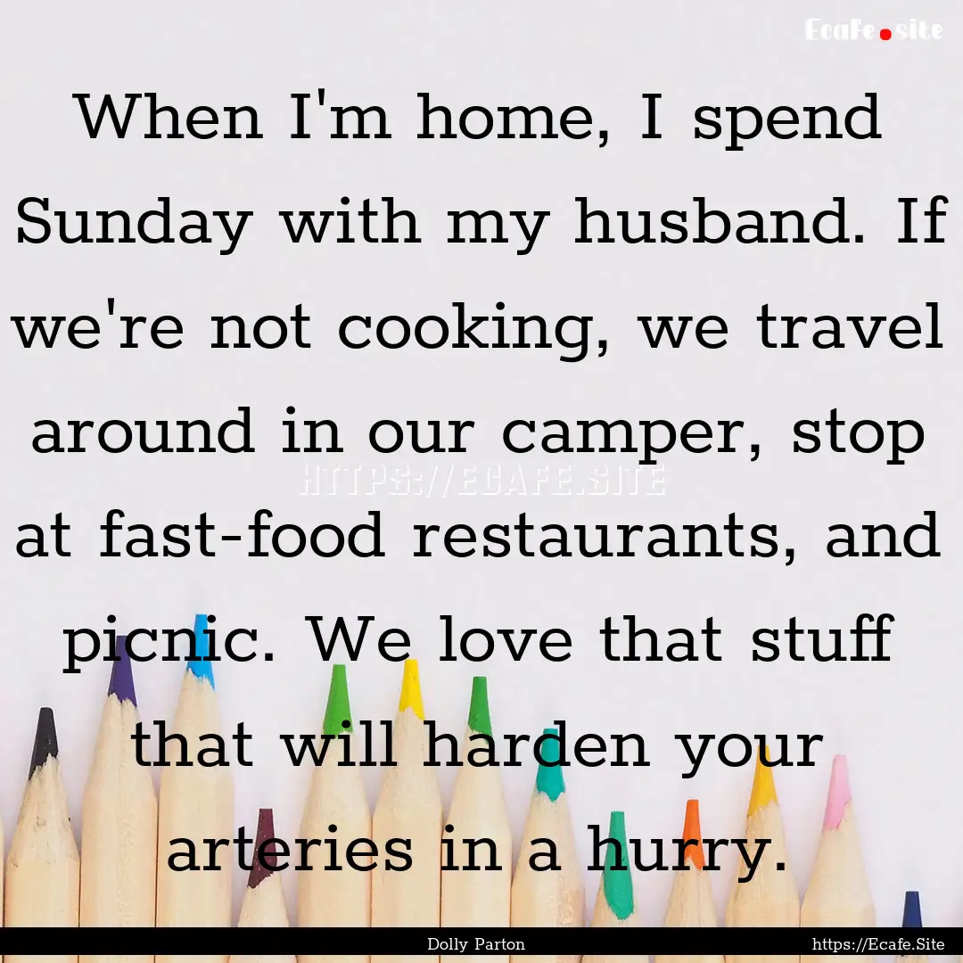 When I'm home, I spend Sunday with my husband..... : Quote by Dolly Parton