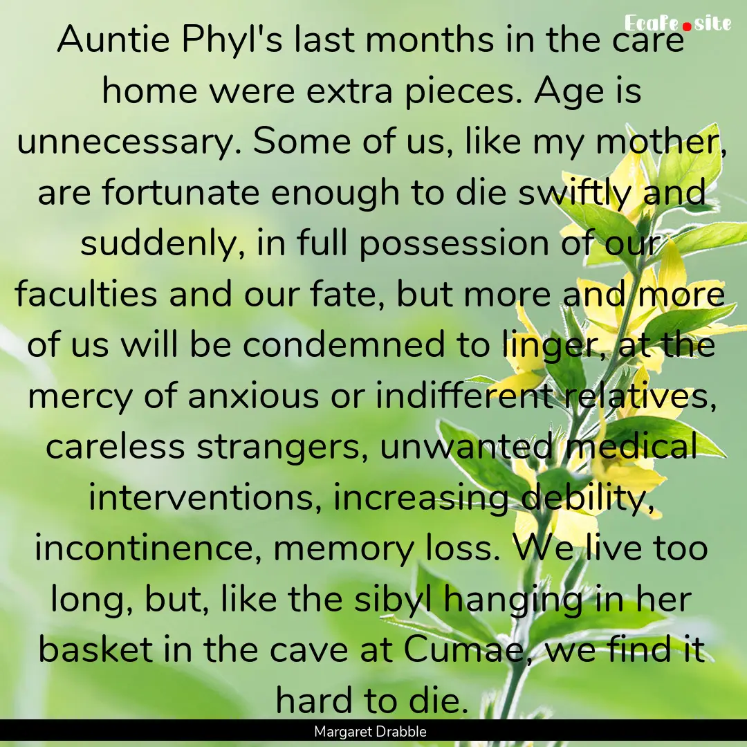 Auntie Phyl's last months in the care home.... : Quote by Margaret Drabble