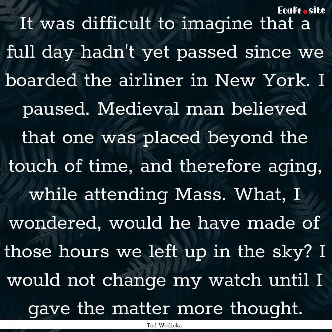 It was difficult to imagine that a full day.... : Quote by Tod Wodicka