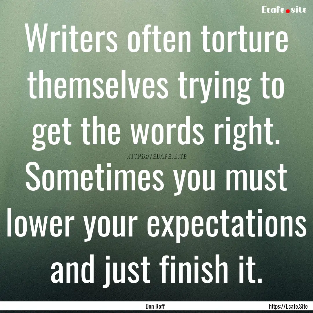 Writers often torture themselves trying to.... : Quote by Don Roff