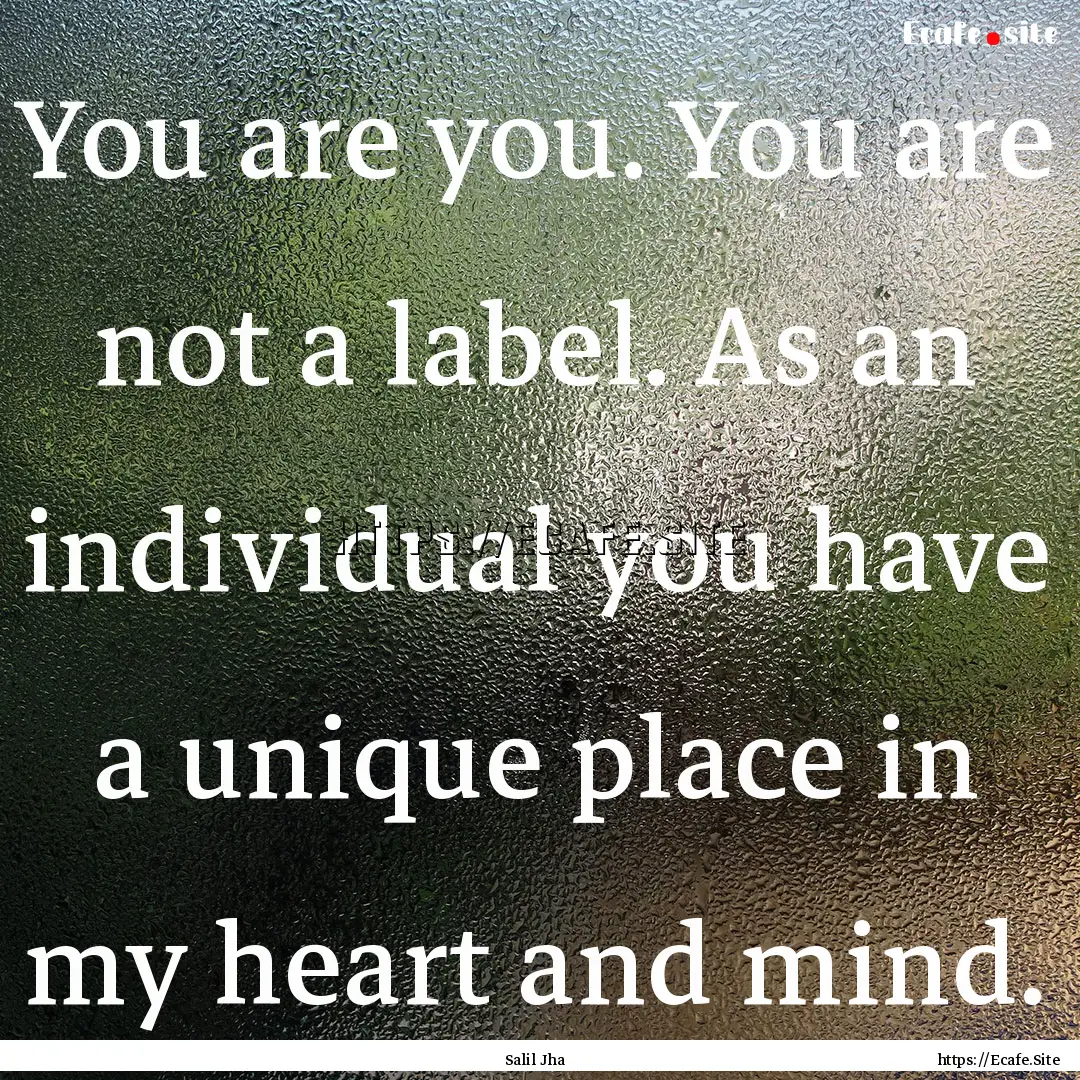 You are you. You are not a label. As an individual.... : Quote by Salil Jha