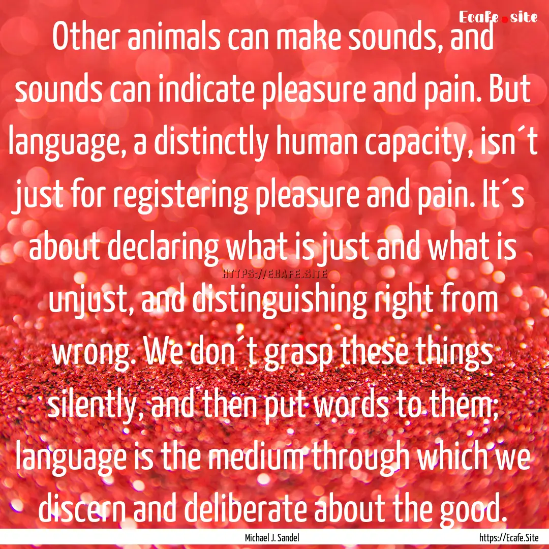 Other animals can make sounds, and sounds.... : Quote by Michael J. Sandel