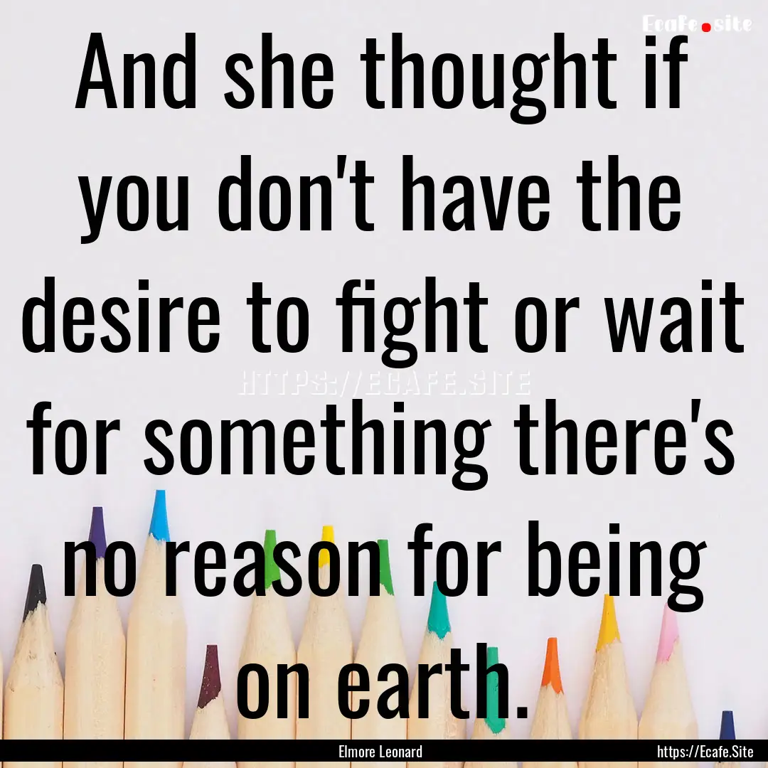 And she thought if you don't have the desire.... : Quote by Elmore Leonard