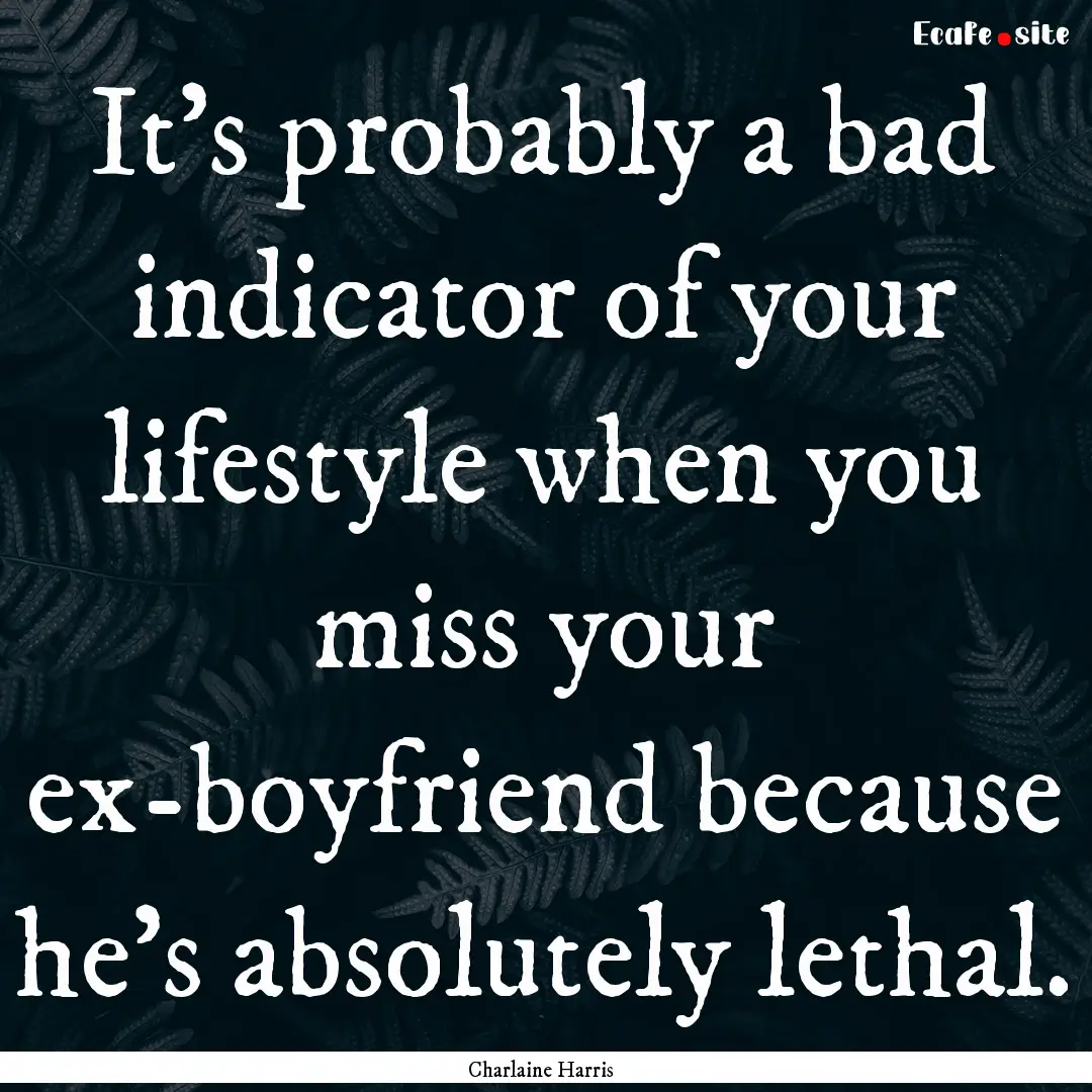 It's probably a bad indicator of your lifestyle.... : Quote by Charlaine Harris