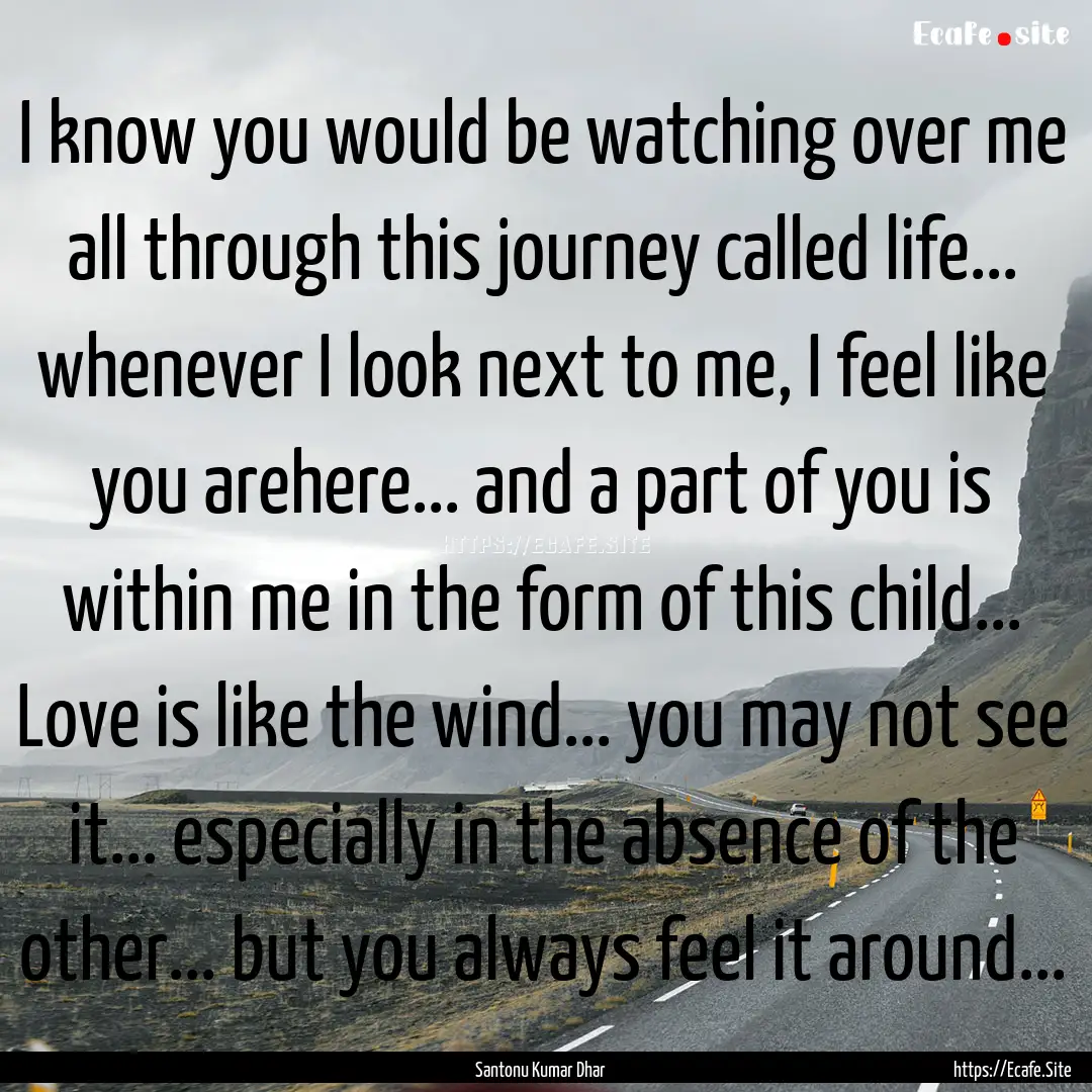 I know you would be watching over me all.... : Quote by Santonu Kumar Dhar