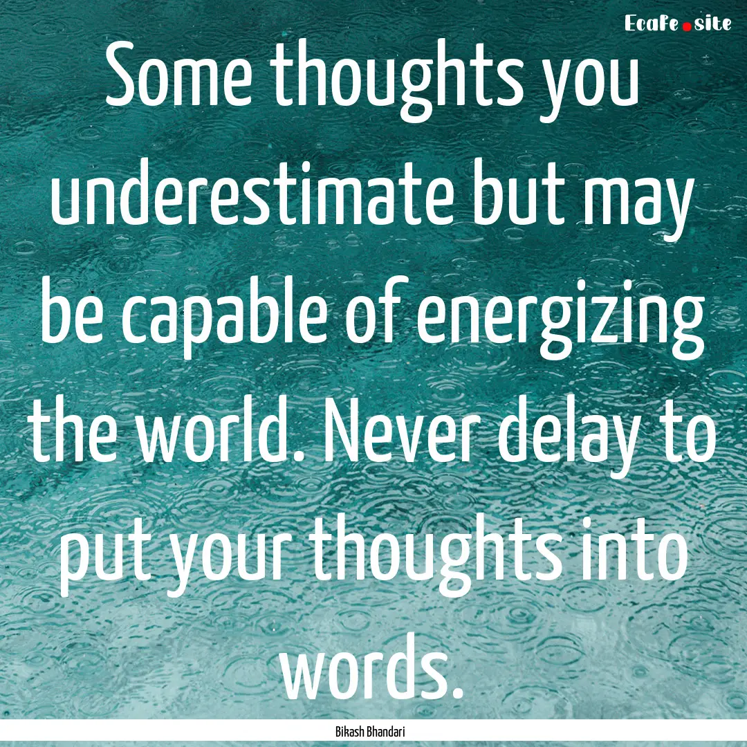 Some thoughts you underestimate but may be.... : Quote by Bikash Bhandari