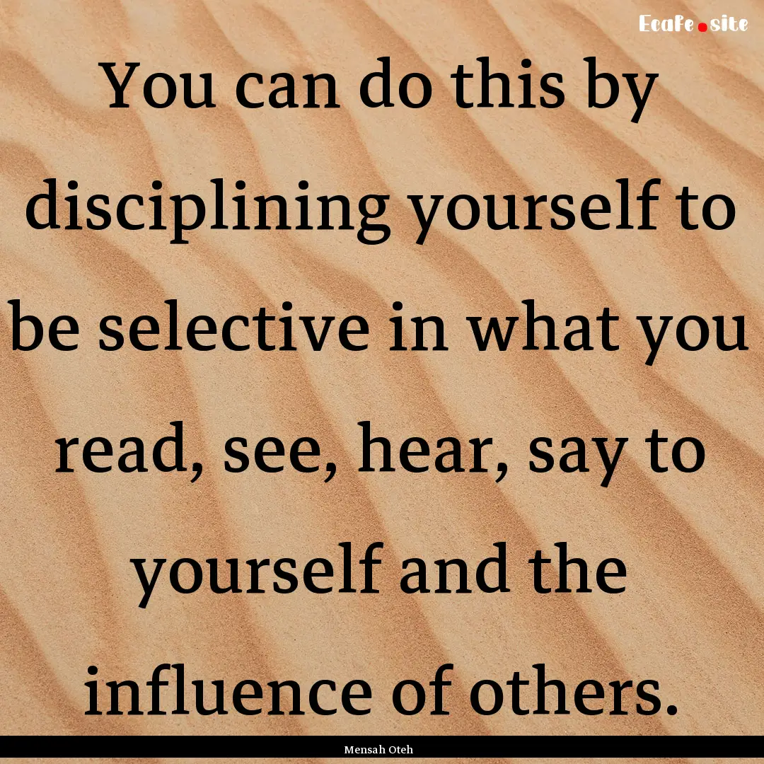 You can do this by disciplining yourself.... : Quote by Mensah Oteh