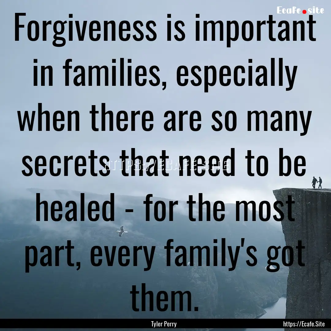 Forgiveness is important in families, especially.... : Quote by Tyler Perry