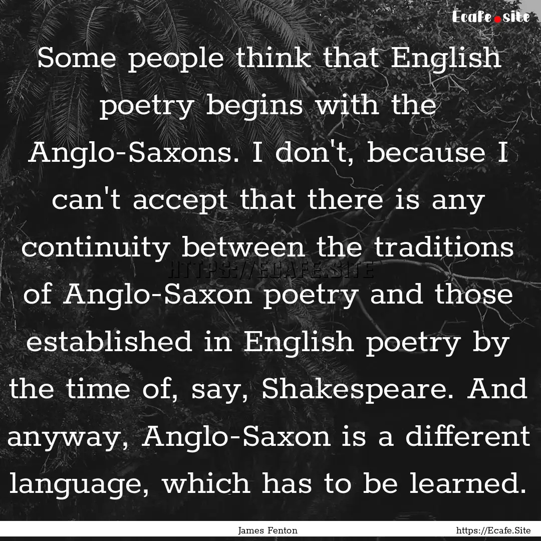 Some people think that English poetry begins.... : Quote by James Fenton