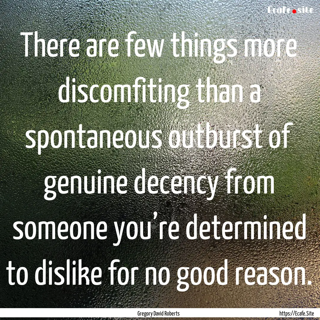 There are few things more discomfiting than.... : Quote by Gregory David Roberts