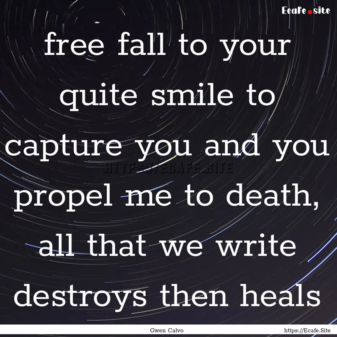 free fall to your quite smile to capture.... : Quote by Gwen Calvo