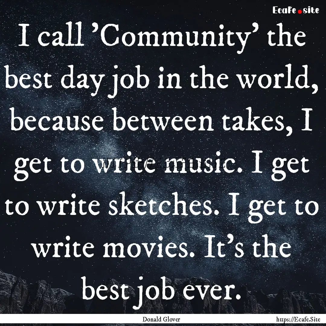 I call 'Community' the best day job in the.... : Quote by Donald Glover