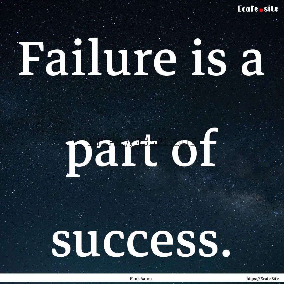 Failure is a part of success. : Quote by Hank Aaron