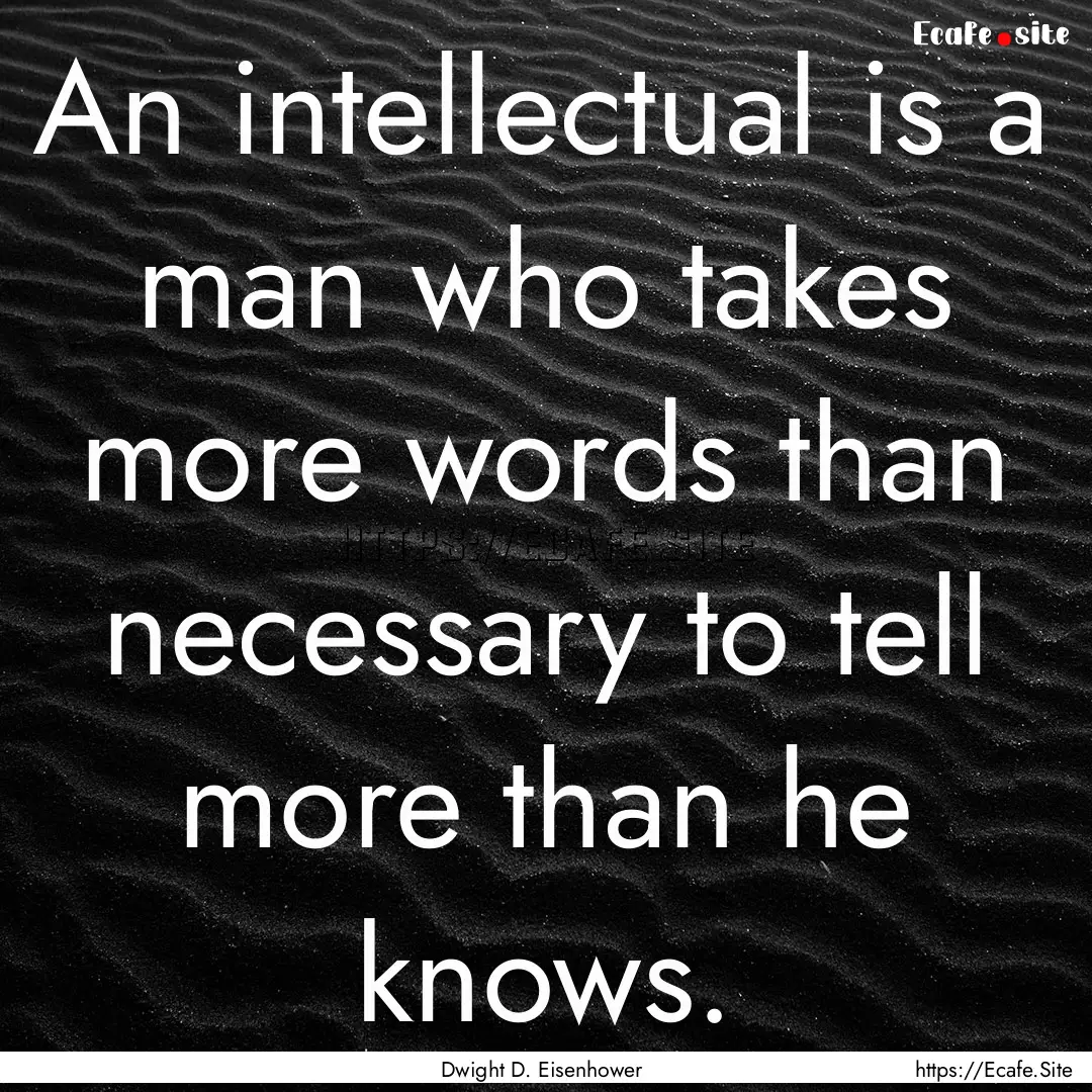 An intellectual is a man who takes more words.... : Quote by Dwight D. Eisenhower