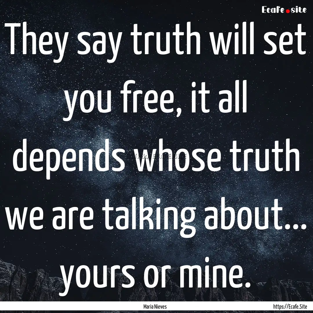 They say truth will set you free, it all.... : Quote by Maria Nieves