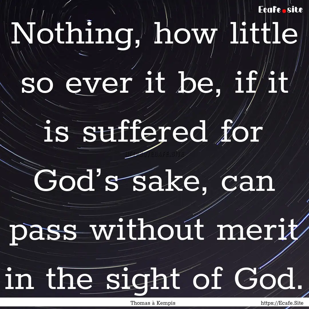 Nothing, how little so ever it be, if it.... : Quote by Thomas à Kempis