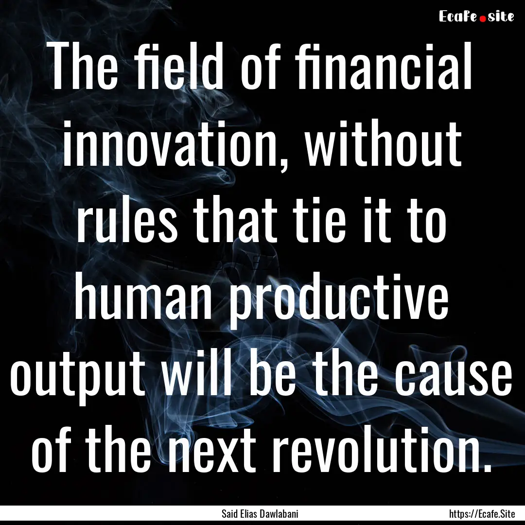 The field of financial innovation, without.... : Quote by Said Elias Dawlabani