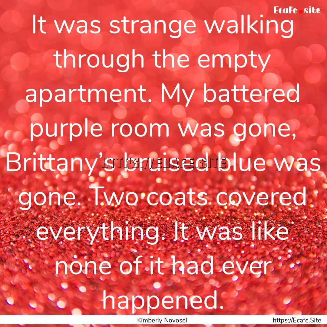 It was strange walking through the empty.... : Quote by Kimberly Novosel