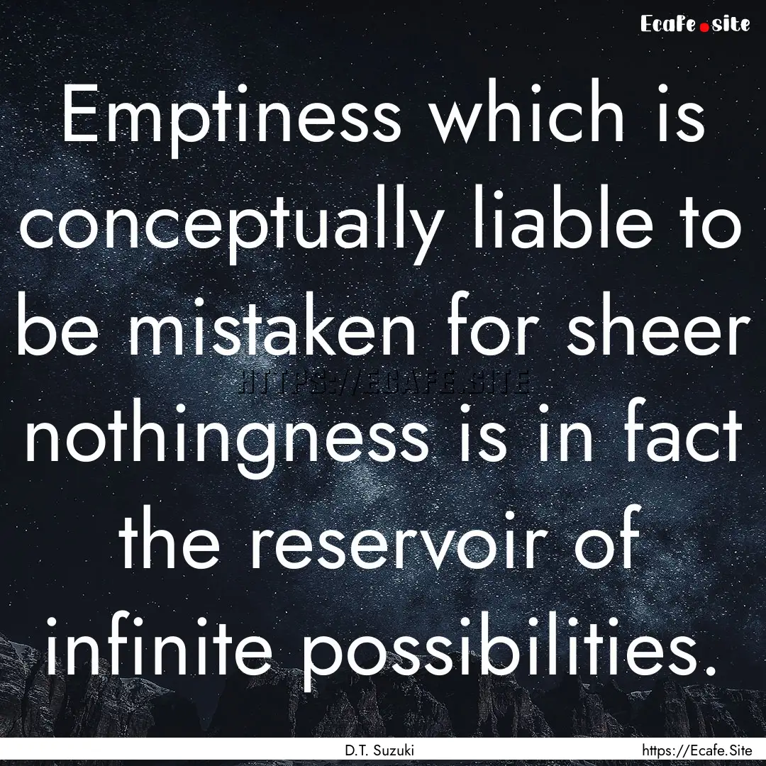 Emptiness which is conceptually liable to.... : Quote by D.T. Suzuki