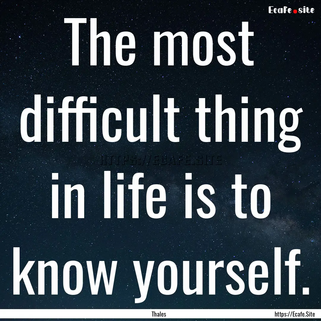 The most difficult thing in life is to know.... : Quote by Thales